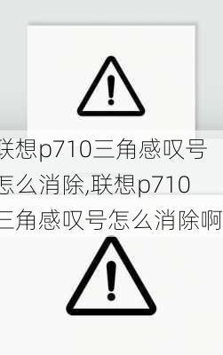 联想p710三角感叹号怎么消除,联想p710三角感叹号怎么消除啊