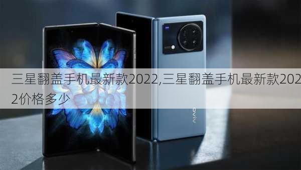 三星翻盖手机最新款2022,三星翻盖手机最新款2022价格多少