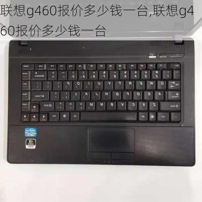 联想g460报价多少钱一台,联想g460报价多少钱一台