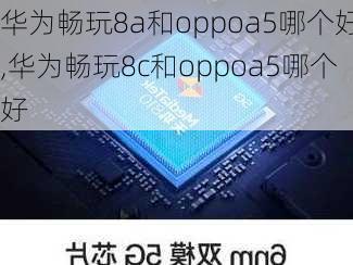 华为畅玩8a和oppoa5哪个好,华为畅玩8c和oppoa5哪个好