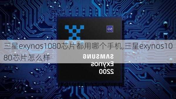 三星exynos1080芯片都用哪个手机,三星exynos1080芯片怎么样