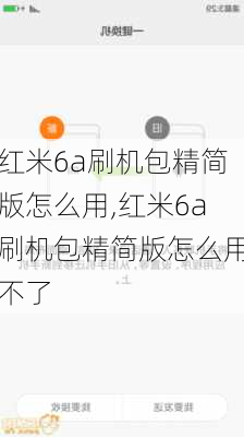 红米6a刷机包精简版怎么用,红米6a刷机包精简版怎么用不了