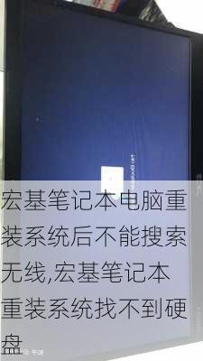 宏基笔记本电脑重装系统后不能搜索无线,宏基笔记本重装系统找不到硬盘