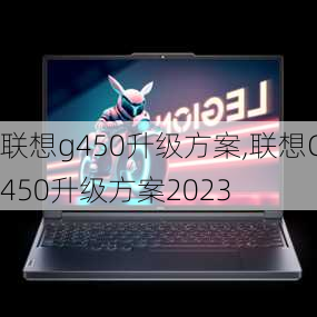 联想g450升级方案,联想G450升级方案2023