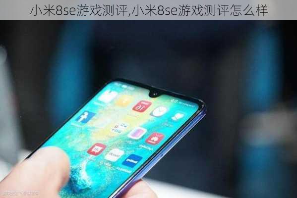 小米8se游戏测评,小米8se游戏测评怎么样