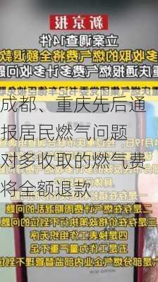 成都、重庆先后通报居民燃气问题 对多收取的燃气费将全额退款