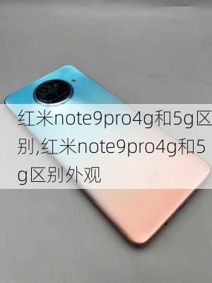 红米note9pro4g和5g区别,红米note9pro4g和5g区别外观