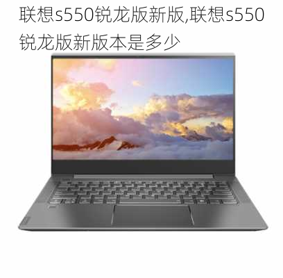 联想s550锐龙版新版,联想s550锐龙版新版本是多少