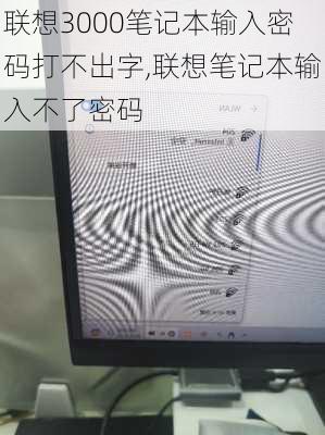 联想3000笔记本输入密码打不出字,联想笔记本输入不了密码