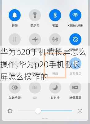 华为p20手机截长屏怎么操作,华为p20手机截长屏怎么操作的