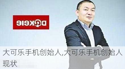 大可乐手机创始人,大可乐手机创始人现状