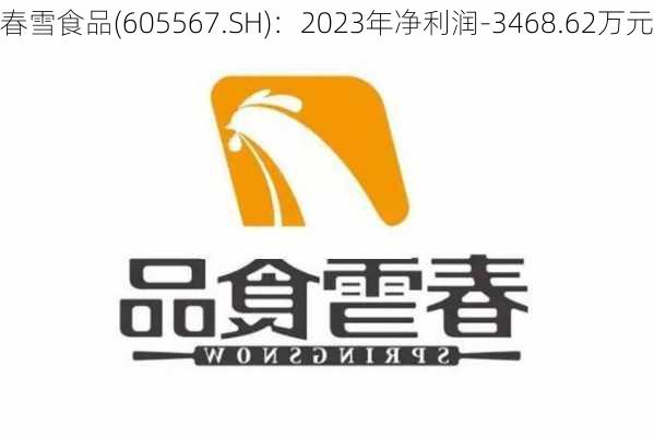 春雪食品(605567.SH)：2023年净利润-3468.62万元