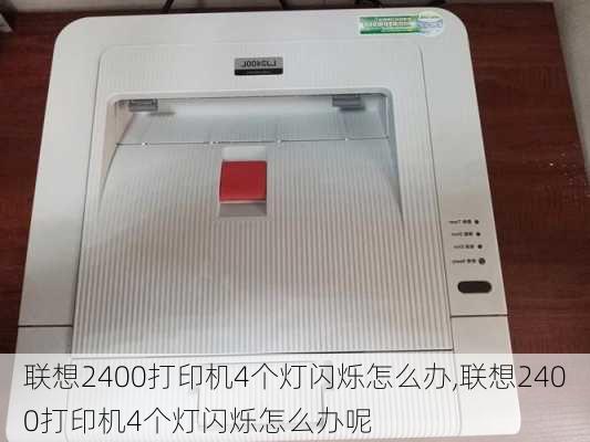 联想2400打印机4个灯闪烁怎么办,联想2400打印机4个灯闪烁怎么办呢