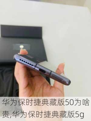 华为保时捷典藏版50为啥贵,华为保时捷典藏版5g