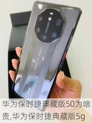 华为保时捷典藏版50为啥贵,华为保时捷典藏版5g