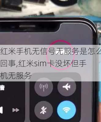 红米手机无信号无服务是怎么回事,红米sim卡没坏但手机无服务