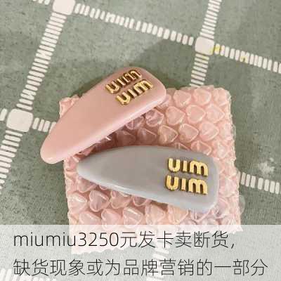 miumiu3250元发卡卖断货，缺货现象或为品牌营销的一部分