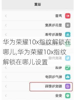 华为荣耀10x指纹解锁在哪儿,华为荣耀10x指纹解锁在哪儿设置