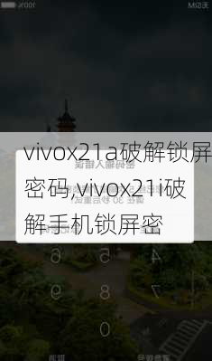 vivox21a破解锁屏密码,vivox21i破解手机锁屏密