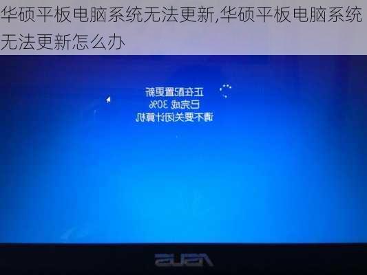 华硕平板电脑系统无法更新,华硕平板电脑系统无法更新怎么办