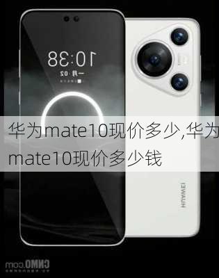 华为mate10现价多少,华为mate10现价多少钱