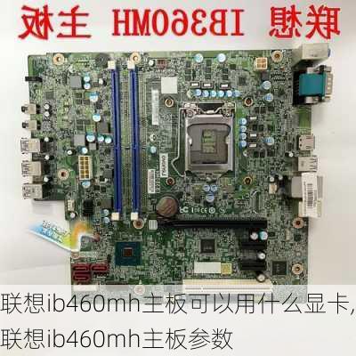 联想ib460mh主板可以用什么显卡,联想ib460mh主板参数