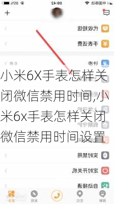 小米6X手表怎样关闭微信禁用时间,小米6x手表怎样关闭微信禁用时间设置