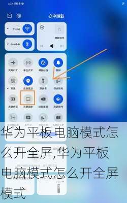华为平板电脑模式怎么开全屏,华为平板电脑模式怎么开全屏模式