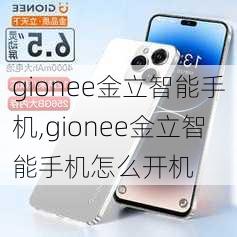 gionee金立智能手机,gionee金立智能手机怎么开机