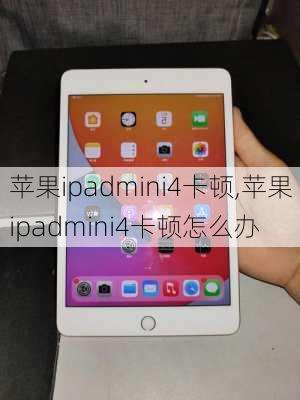 苹果ipadmini4卡顿,苹果ipadmini4卡顿怎么办