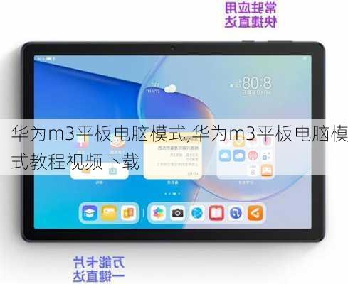 华为m3平板电脑模式,华为m3平板电脑模式教程视频下载