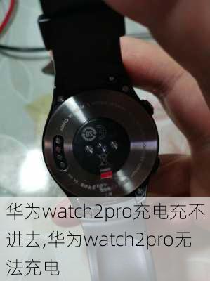 华为watch2pro充电充不进去,华为watch2pro无法充电