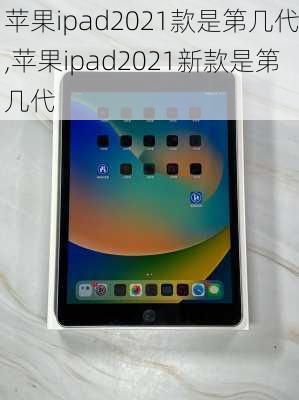 苹果ipad2021款是第几代,苹果ipad2021新款是第几代