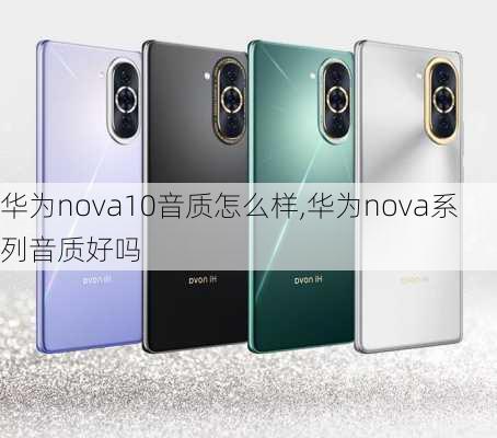 华为nova10音质怎么样,华为nova系列音质好吗