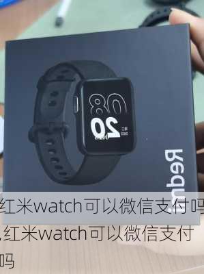 红米watch可以微信支付吗,红米watch可以微信支付吗