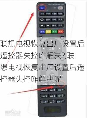 联想电视恢复出厂设置后遥控器失控咋解决?,联想电视恢复出厂设置后遥控器失控咋解决呢
