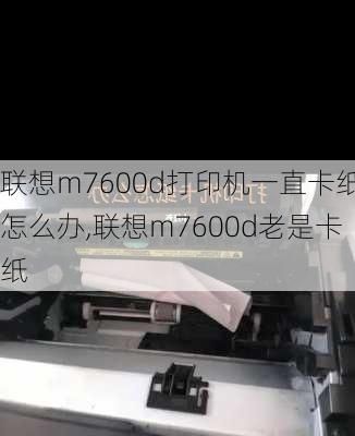 联想m7600d打印机一直卡纸怎么办,联想m7600d老是卡纸