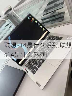 联想s14是什么系列,联想s14是什么系列的