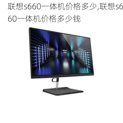 联想s660一体机价格多少,联想s660一体机价格多少钱