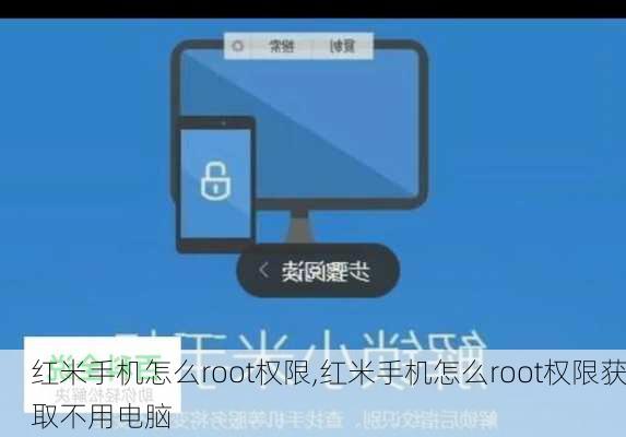 红米手机怎么root权限,红米手机怎么root权限获取不用电脑