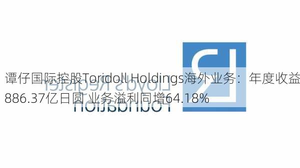 谭仔国际控股Toridoll Holdings海外业务：年度收益886.37亿日圆 业务溢利同增64.18%