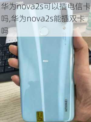 华为nova2s可以插电信卡吗,华为nova2s能插双卡吗