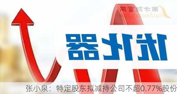 张小泉：特定股东拟减持公司不超0.77%股份