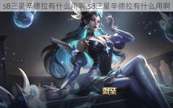 s8三星辛德拉有什么用啊,s8三星辛德拉有什么用啊