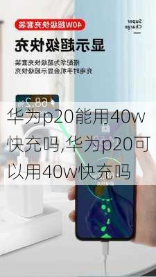 华为p20能用40w快充吗,华为p20可以用40w快充吗