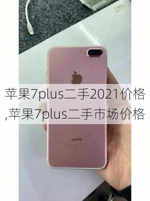 苹果7plus二手2021价格,苹果7plus二手市场价格