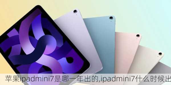 苹果ipadmini7是哪一年出的,ipadmini7什么时候出