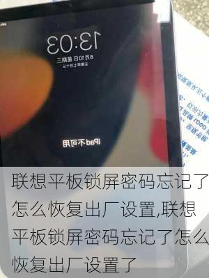 联想平板锁屏密码忘记了怎么恢复出厂设置,联想平板锁屏密码忘记了怎么恢复出厂设置了