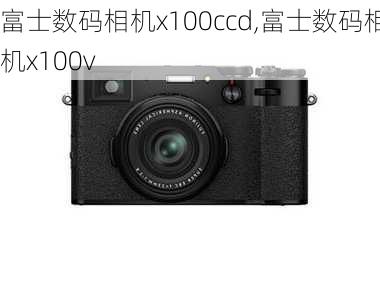 富士数码相机x100ccd,富士数码相机x100v