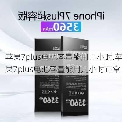 苹果7plus电池容量能用几小时,苹果7plus电池容量能用几小时正常